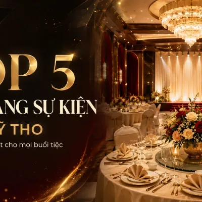 Top 5 Nhà Hàng Sự Kiện Ở Mỹ Tho Theo Đánh Giá Khách Hàng